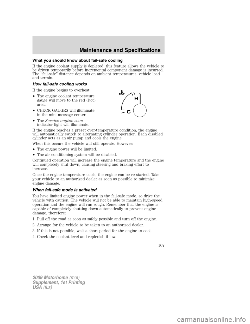 FORD F SERIES MOTORHOME AND COMMERCIAL CHASSIS 2009 12.G Owners Manual What you should know about fail-safe cooling
If the engine coolant supply is depleted, this feature allows the vehicle to
be driven temporarily before incremental component damage is incurred.
The “