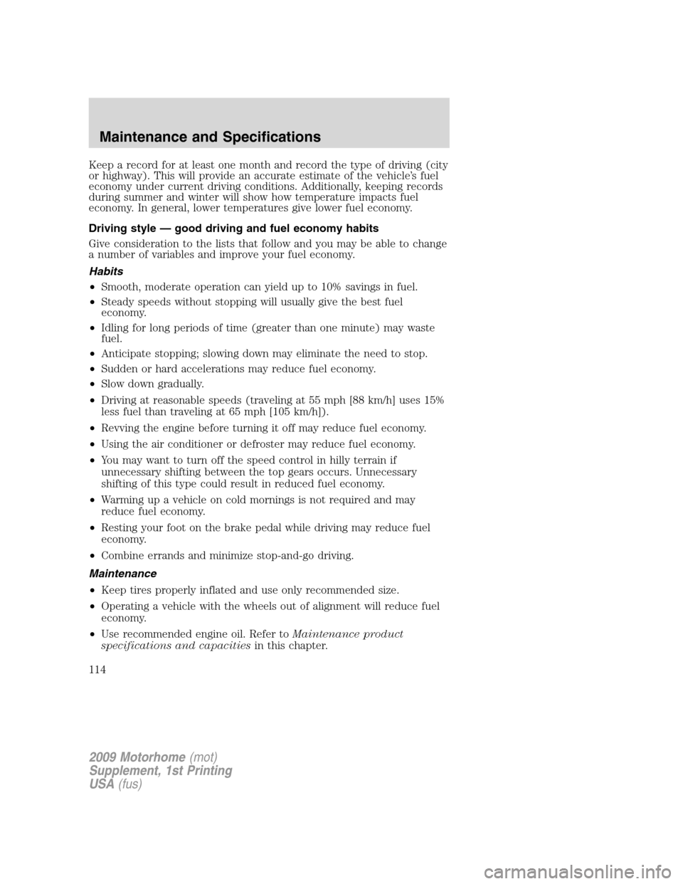 FORD F SERIES MOTORHOME AND COMMERCIAL CHASSIS 2009 12.G User Guide Keep a record for at least one month and record the type of driving (city
or highway). This will provide an accurate estimate of the vehicle’s fuel
economy under current driving conditions. Addition