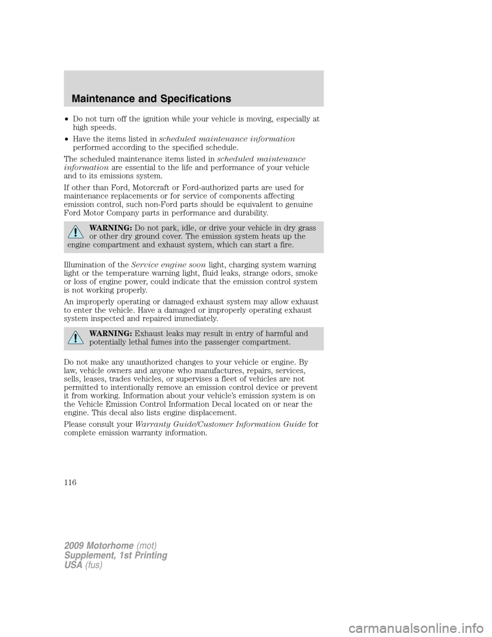 FORD F SERIES MOTORHOME AND COMMERCIAL CHASSIS 2009 12.G Owners Manual •Do not turn off the ignition while your vehicle is moving, especially at
high speeds.
•Have the items listed inscheduled maintenance information
performed according to the specified schedule.
The FORD F SERIES MOTORHOME AND COMMERCIAL CHASSIS 2009 12.G Owners Manual •Do not turn off the ignition while your vehicle is moving, especially at
high speeds.
•Have the items listed inscheduled maintenance information
performed according to the specified schedule.
The