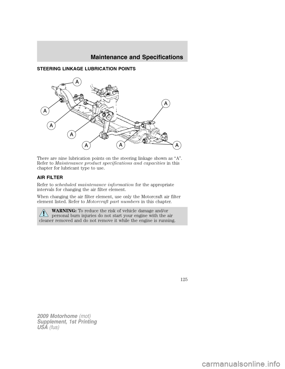 FORD F SERIES MOTORHOME AND COMMERCIAL CHASSIS 2009 12.G Owners Manual STEERING LINKAGE LUBRICATION POINTS
There are nine lubrication points on the steering linkage shown as “A”.
Refer toMaintenance product specifications and capacitiesin this
chapter for lubricant t