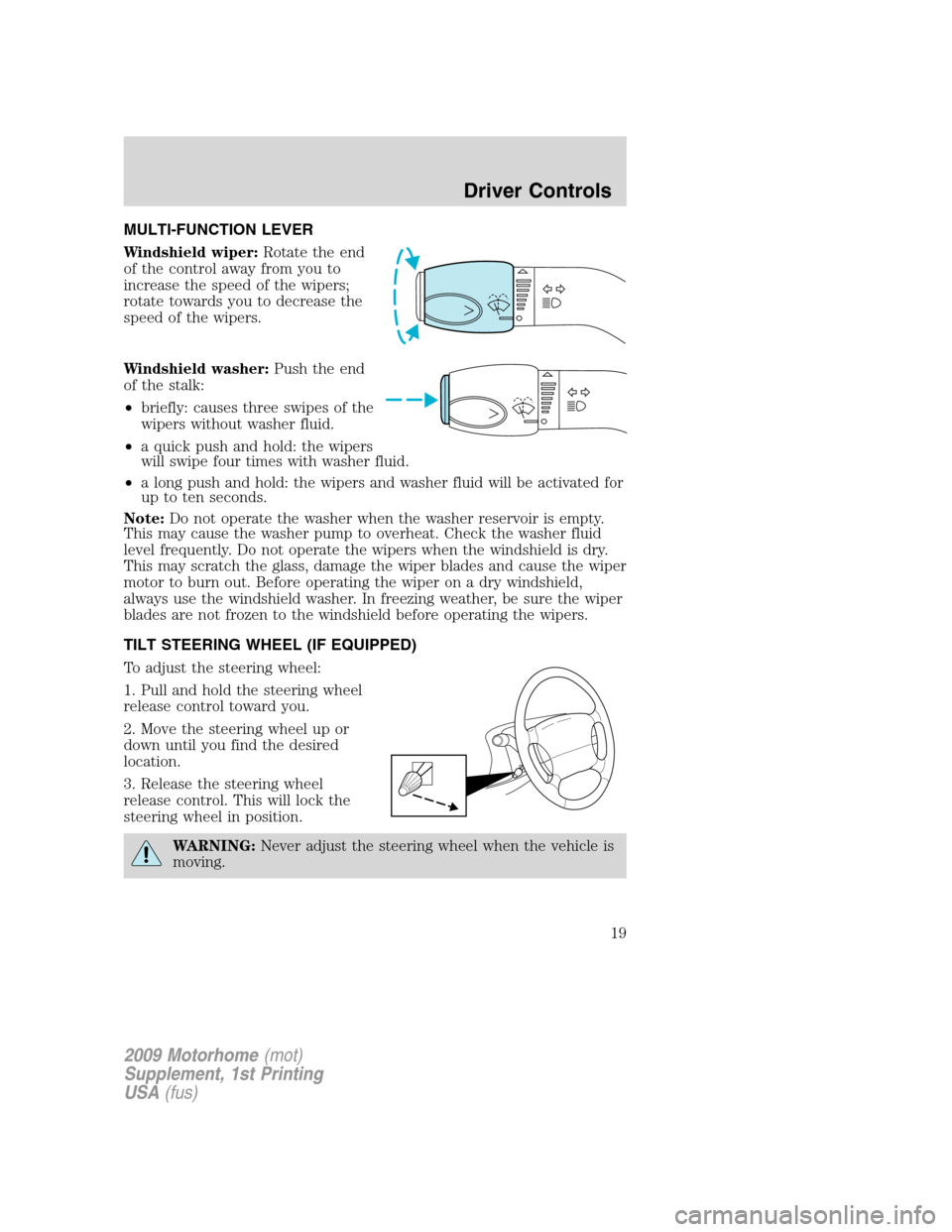 FORD F SERIES MOTORHOME AND COMMERCIAL CHASSIS 2009 12.G User Guide MULTI-FUNCTION LEVER
Windshield wiper:Rotate the end
of the control away from you to
increase the speed of the wipers;
rotate towards you to decrease the
speed of the wipers.
Windshield washer:Push th FORD F SERIES MOTORHOME AND COMMERCIAL CHASSIS 2009 12.G User Guide MULTI-FUNCTION LEVER
Windshield wiper:Rotate the end
of the control away from you to
increase the speed of the wipers;
rotate towards you to decrease the
speed of the wipers.
Windshield washer:Push th