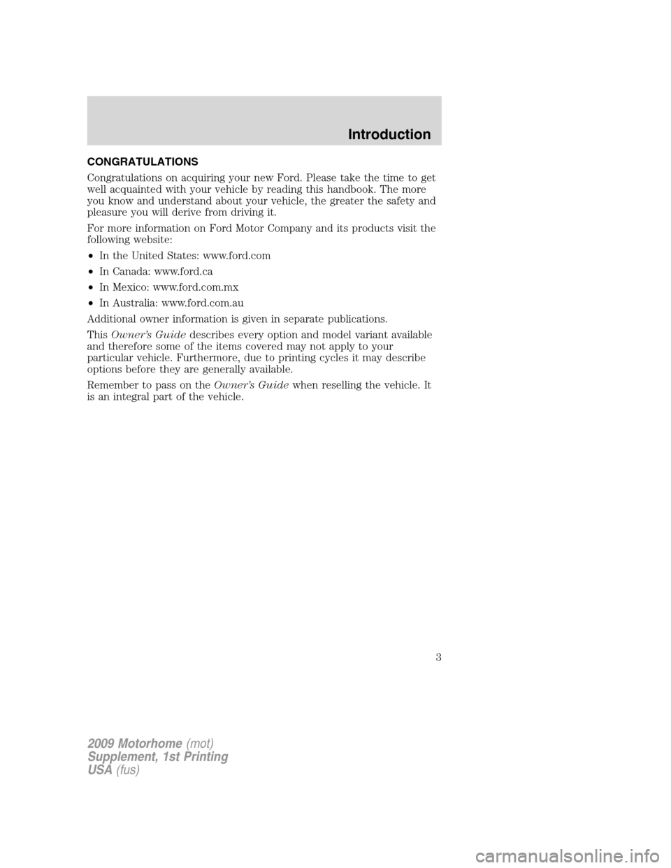 FORD F SERIES MOTORHOME AND COMMERCIAL CHASSIS 2009 12.G Owners Manual CONGRATULATIONS
Congratulations on acquiring your new Ford. Please take the time to get
well acquainted with your vehicle by reading this handbook. The more
you know and understand about your vehicle,