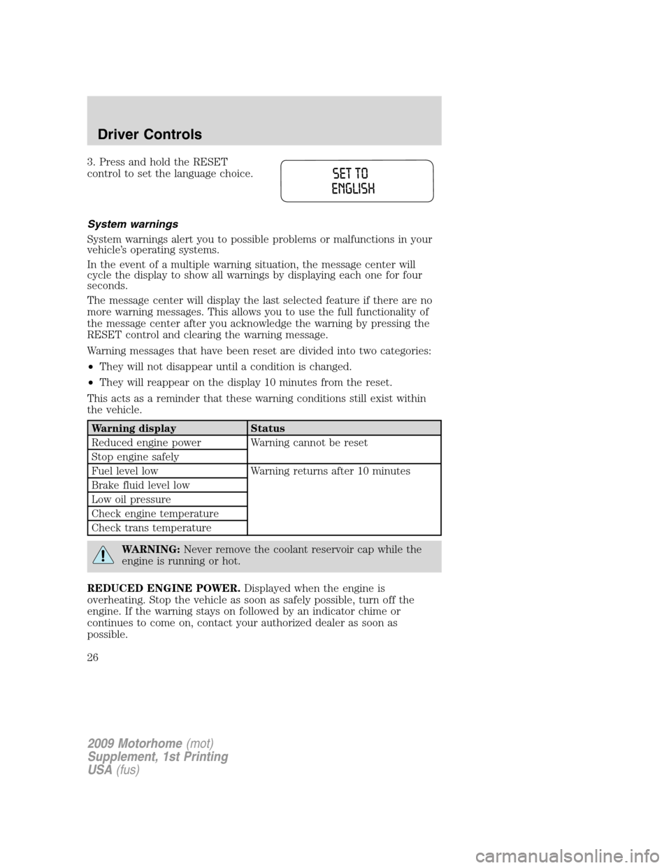 FORD F SERIES MOTORHOME AND COMMERCIAL CHASSIS 2009 12.G Owners Manual 3. Press and hold the RESET
control to set the language choice.
System warnings
System warnings alert you to possible problems or malfunctions in your
vehicle’s operating systems.
In the event of a FORD F SERIES MOTORHOME AND COMMERCIAL CHASSIS 2009 12.G Owners Manual 3. Press and hold the RESET
control to set the language choice.
System warnings
System warnings alert you to possible problems or malfunctions in your
vehicle’s operating systems.
In the event of a