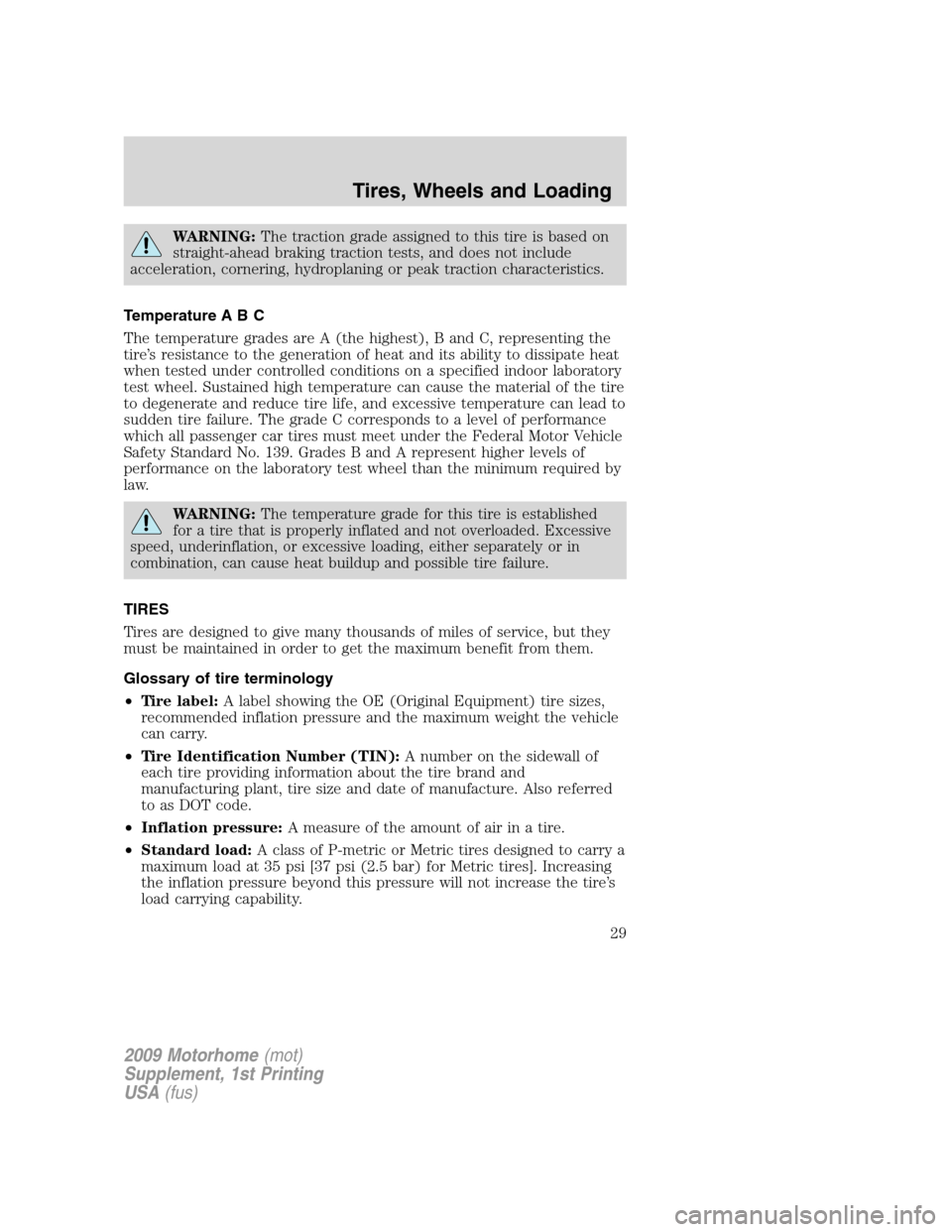 FORD F SERIES MOTORHOME AND COMMERCIAL CHASSIS 2009 12.G Owners Manual WARNING:The traction grade assigned to this tire is based on
straight-ahead braking traction tests, and does not include
acceleration, cornering, hydroplaning or peak traction characteristics.
Tempera FORD F SERIES MOTORHOME AND COMMERCIAL CHASSIS 2009 12.G Owners Manual WARNING:The traction grade assigned to this tire is based on
straight-ahead braking traction tests, and does not include
acceleration, cornering, hydroplaning or peak traction characteristics.
Tempera