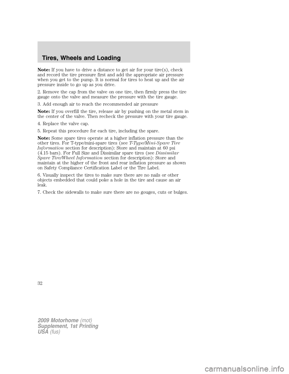 FORD F SERIES MOTORHOME AND COMMERCIAL CHASSIS 2009 12.G Owners Guide Note:If you have to drive a distance to get air for your tire(s), check
and record the tire pressure first and add the appropriate air pressure
when you get to the pump. It is normal for tires to heat