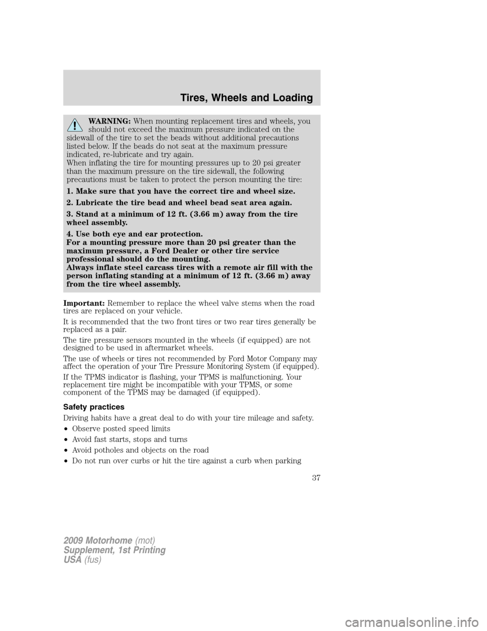 FORD F SERIES MOTORHOME AND COMMERCIAL CHASSIS 2009 12.G Owners Guide WARNING:When mounting replacement tires and wheels, you
should not exceed the maximum pressure indicated on the
sidewall of the tire to set the beads without additional precautions
listed below. If th