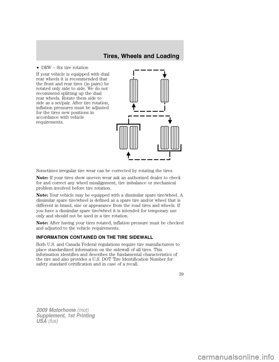 FORD F SERIES MOTORHOME AND COMMERCIAL CHASSIS 2009 12.G Owners Guide •DRW – Six tire rotation
If your vehicle is equipped with dual
rear wheels it is recommended that
the front and rear tires (in pairs) be
rotated only side to side. We do not
recommend splitting up