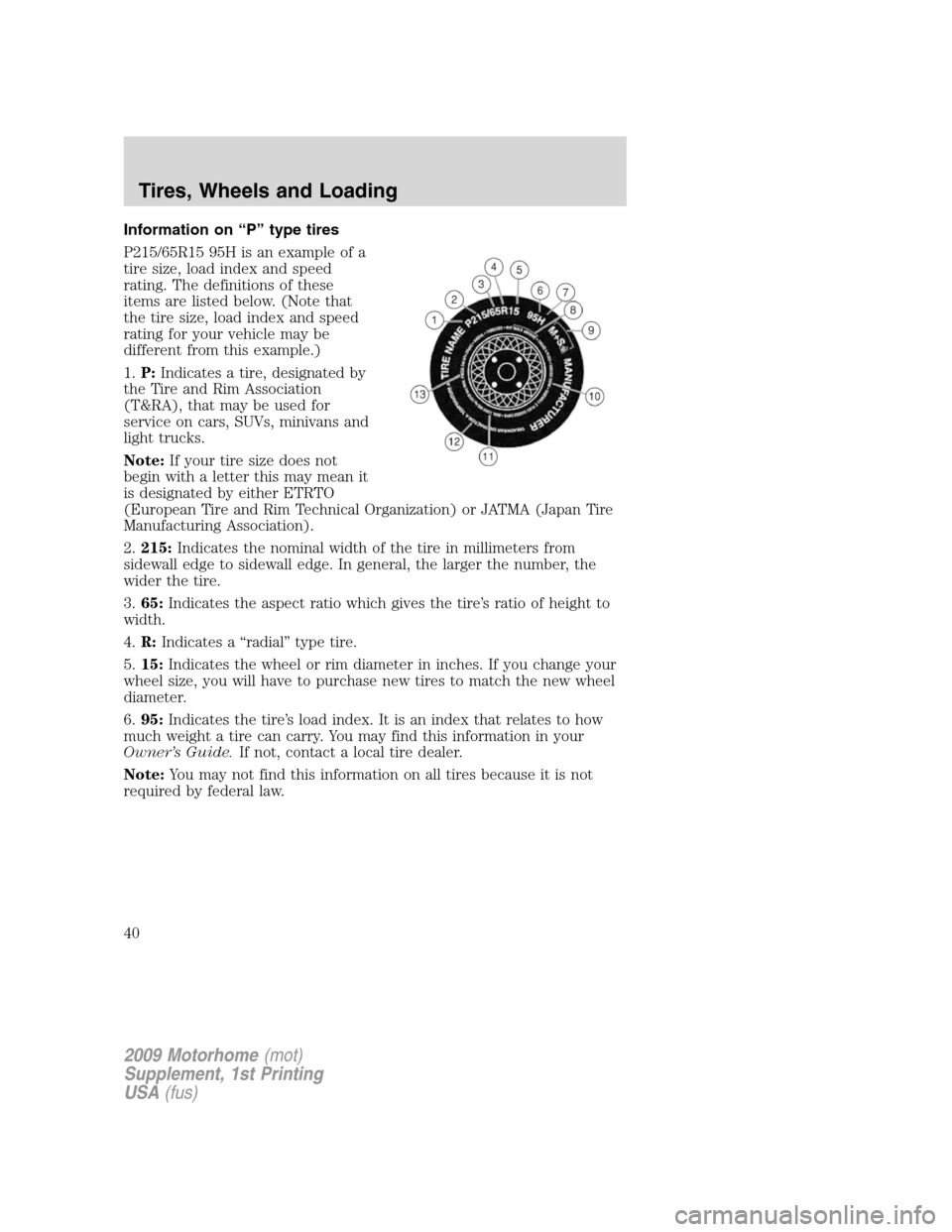 FORD F SERIES MOTORHOME AND COMMERCIAL CHASSIS 2009 12.G Owners Guide Information on “P” type tires
P215/65R15 95H is an example of a
tire size, load index and speed
rating. The definitions of these
items are listed below. (Note that
the tire size, load index and sp