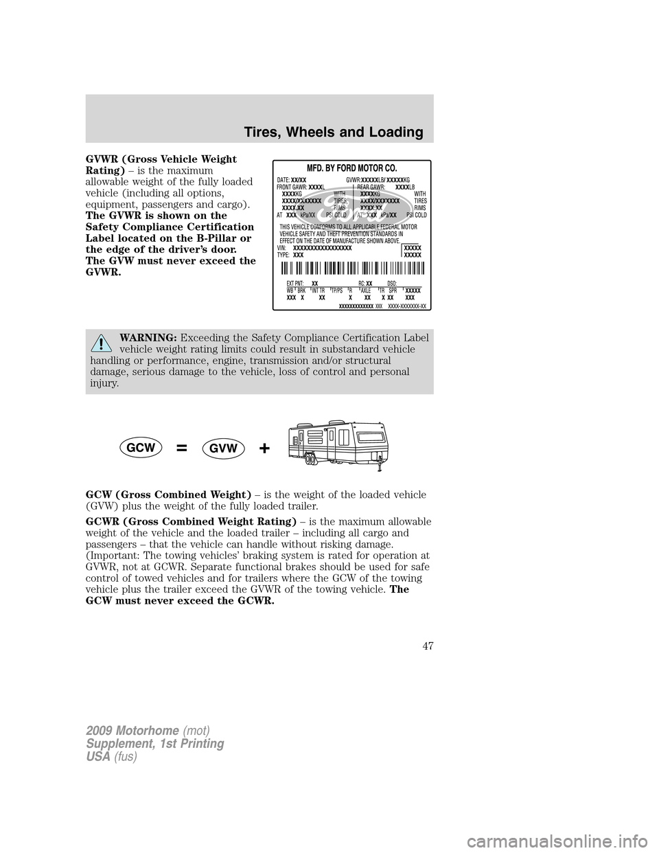 FORD F SERIES MOTORHOME AND COMMERCIAL CHASSIS 2009 12.G Service Manual GVWR (Gross Vehicle Weight
Rating)– is the maximum
allowable weight of the fully loaded
vehicle (including all options,
equipment, passengers and cargo).
The GVWR is shown on the
Safety Compliance C FORD F SERIES MOTORHOME AND COMMERCIAL CHASSIS 2009 12.G Service Manual GVWR (Gross Vehicle Weight
Rating)– is the maximum
allowable weight of the fully loaded
vehicle (including all options,
equipment, passengers and cargo).
The GVWR is shown on the
Safety Compliance C