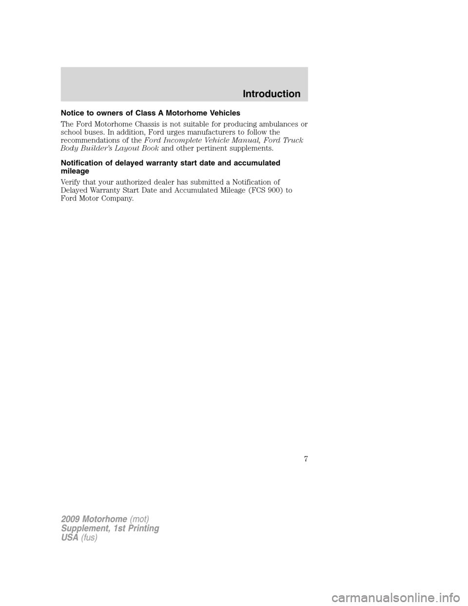 FORD F SERIES MOTORHOME AND COMMERCIAL CHASSIS 2009 12.G Owners Manual Notice to owners of Class A Motorhome Vehicles
The Ford Motorhome Chassis is not suitable for producing ambulances or
school buses. In addition, Ford urges manufacturers to follow the
recommendations FORD F SERIES MOTORHOME AND COMMERCIAL CHASSIS 2009 12.G Owners Manual Notice to owners of Class A Motorhome Vehicles
The Ford Motorhome Chassis is not suitable for producing ambulances or
school buses. In addition, Ford urges manufacturers to follow the
recommendations