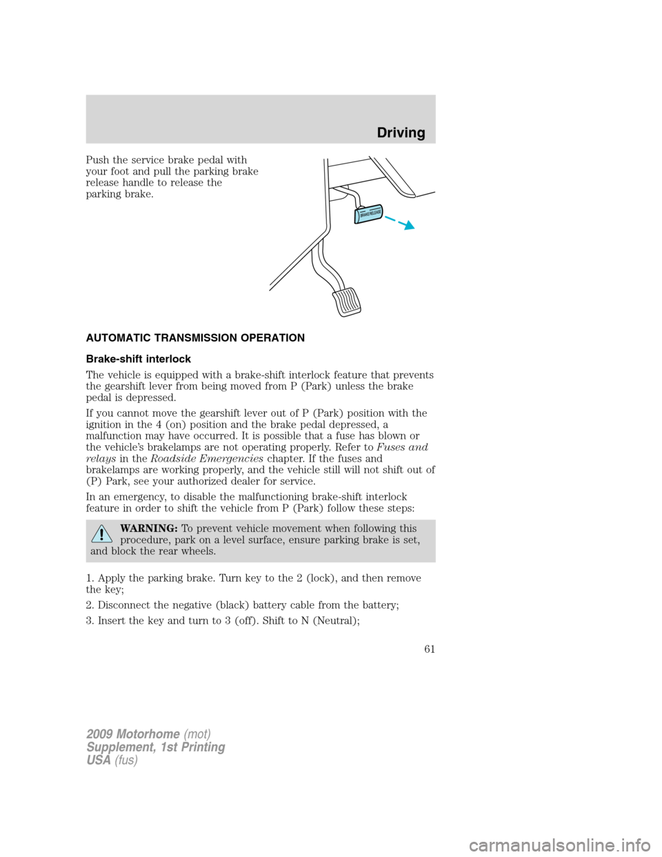 FORD F SERIES MOTORHOME AND COMMERCIAL CHASSIS 2009 12.G Repair Manual Push the service brake pedal with
your foot and pull the parking brake
release handle to release the
parking brake.
AUTOMATIC TRANSMISSION OPERATION
Brake-shift interlock
The vehicle is equipped with 