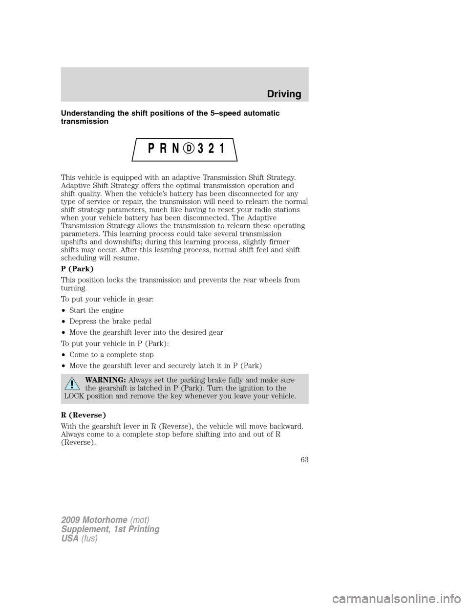 FORD F SERIES MOTORHOME AND COMMERCIAL CHASSIS 2009 12.G Repair Manual Understanding the shift positions of the 5–speed automatic
transmission
This vehicle is equipped with an adaptive Transmission Shift Strategy.
Adaptive Shift Strategy offers the optimal transmission