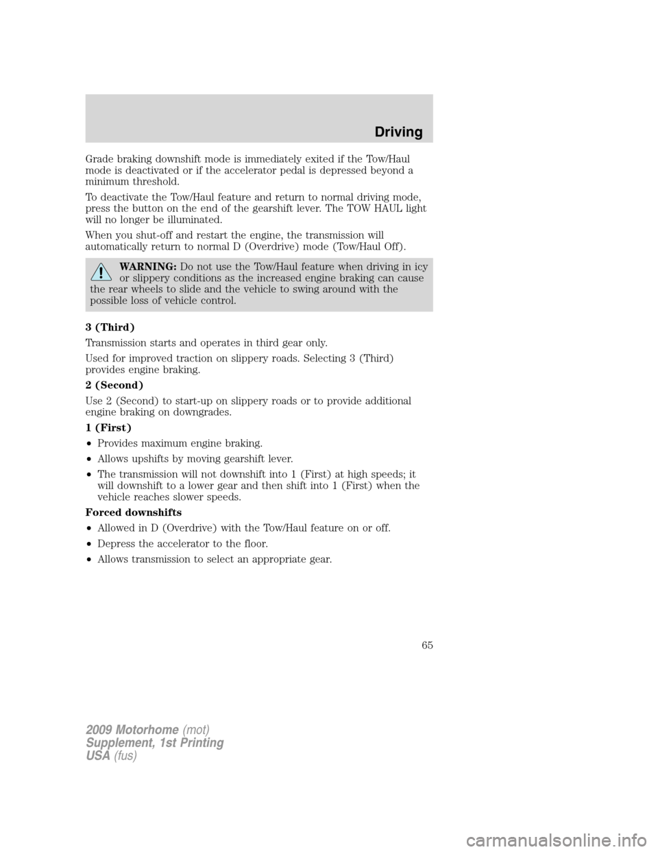 FORD F SERIES MOTORHOME AND COMMERCIAL CHASSIS 2009 12.G Repair Manual Grade braking downshift mode is immediately exited if the Tow/Haul
mode is deactivated or if the accelerator pedal is depressed beyond a
minimum threshold.
To deactivate the Tow/Haul feature and retur