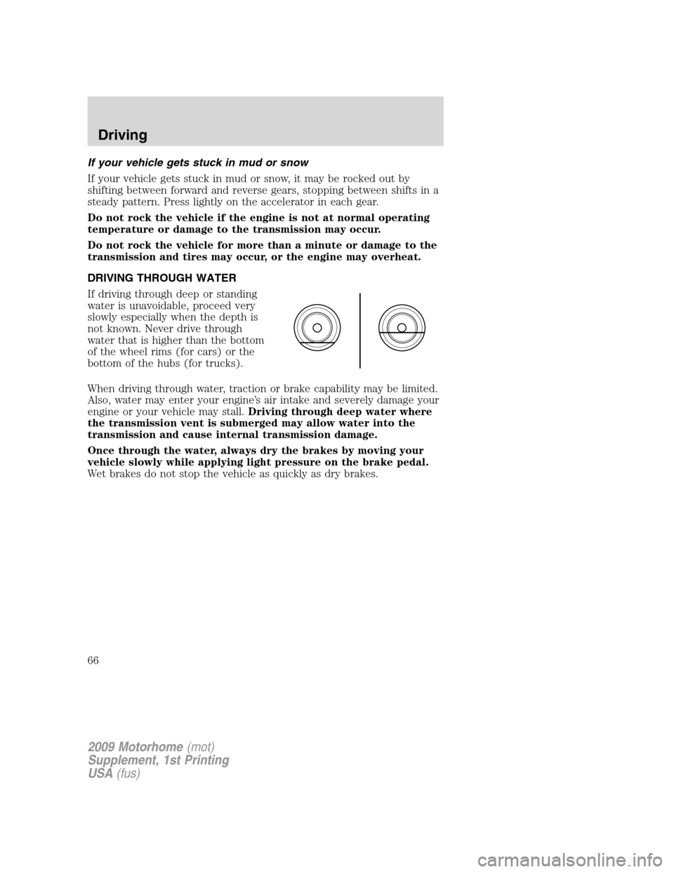 FORD F SERIES MOTORHOME AND COMMERCIAL CHASSIS 2009 12.G Repair Manual If your vehicle gets stuck in mud or snow
If your vehicle gets stuck in mud or snow, it may be rocked out by
shifting between forward and reverse gears, stopping between shifts in a
steady pattern. Pr
