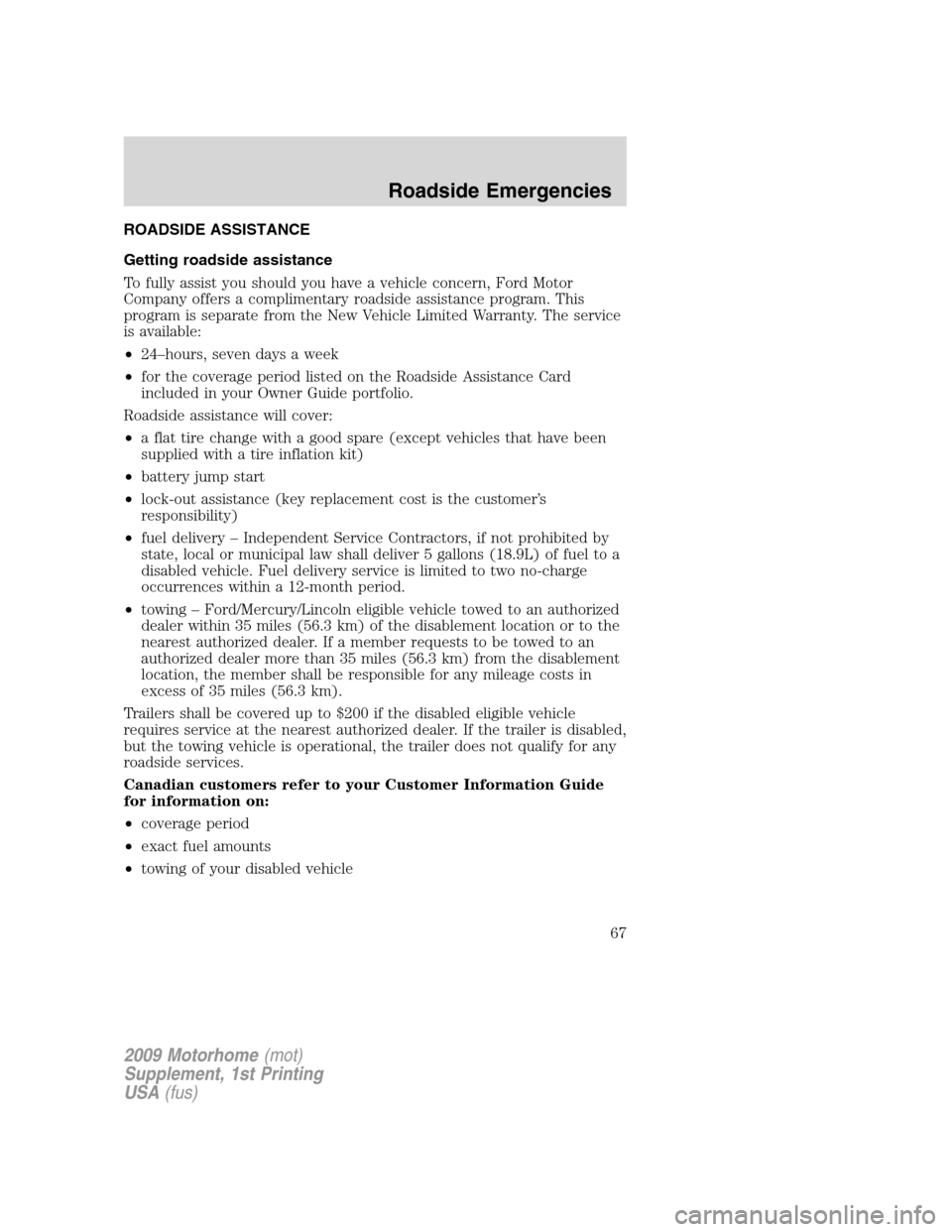 FORD F SERIES MOTORHOME AND COMMERCIAL CHASSIS 2009 12.G Repair Manual ROADSIDE ASSISTANCE
Getting roadside assistance
To fully assist you should you have a vehicle concern, Ford Motor
Company offers a complimentary roadside assistance program. This
program is separate f