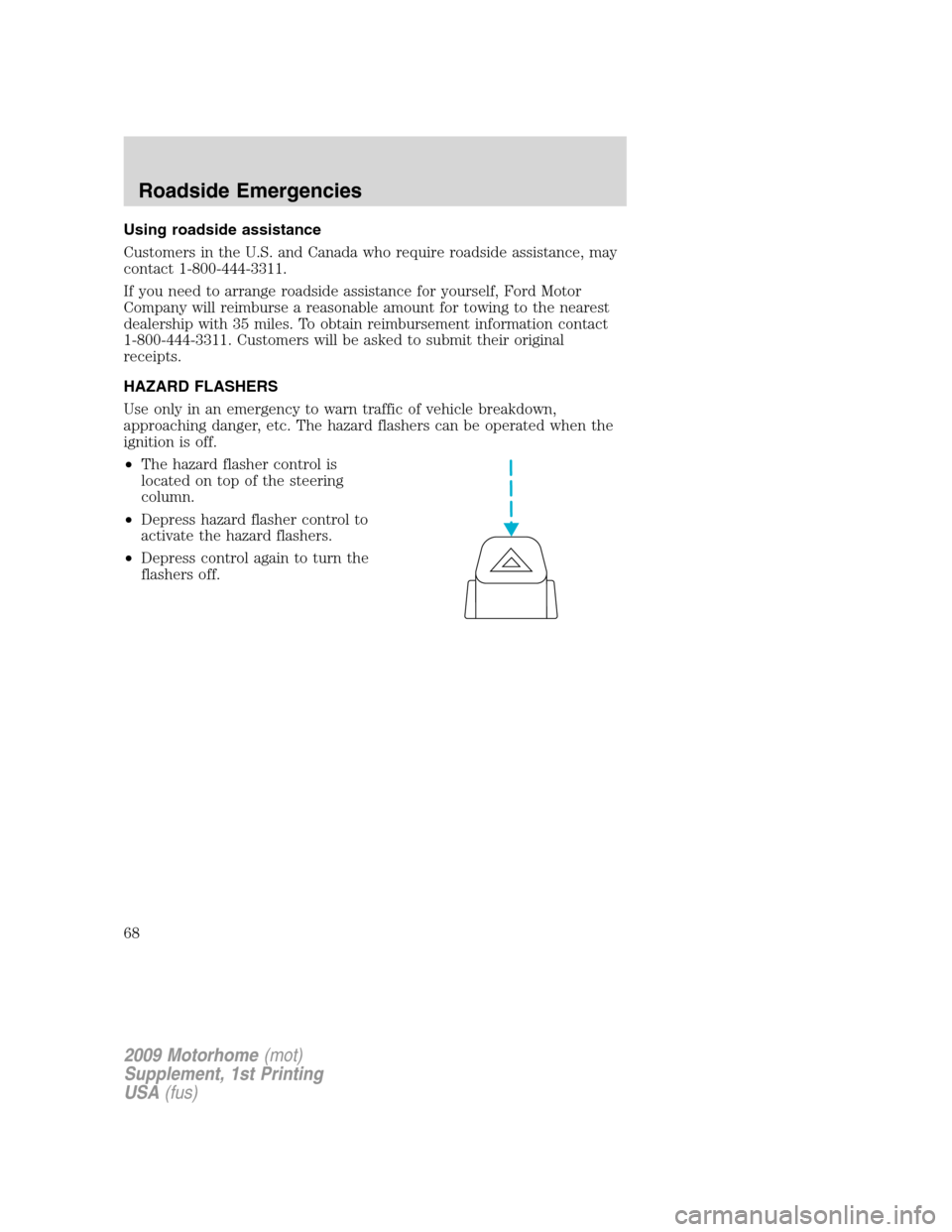 FORD F SERIES MOTORHOME AND COMMERCIAL CHASSIS 2009 12.G Repair Manual Using roadside assistance
Customers in the U.S. and Canada who require roadside assistance, may
contact 1-800-444-3311.
If you need to arrange roadside assistance for yourself, Ford Motor
Company will