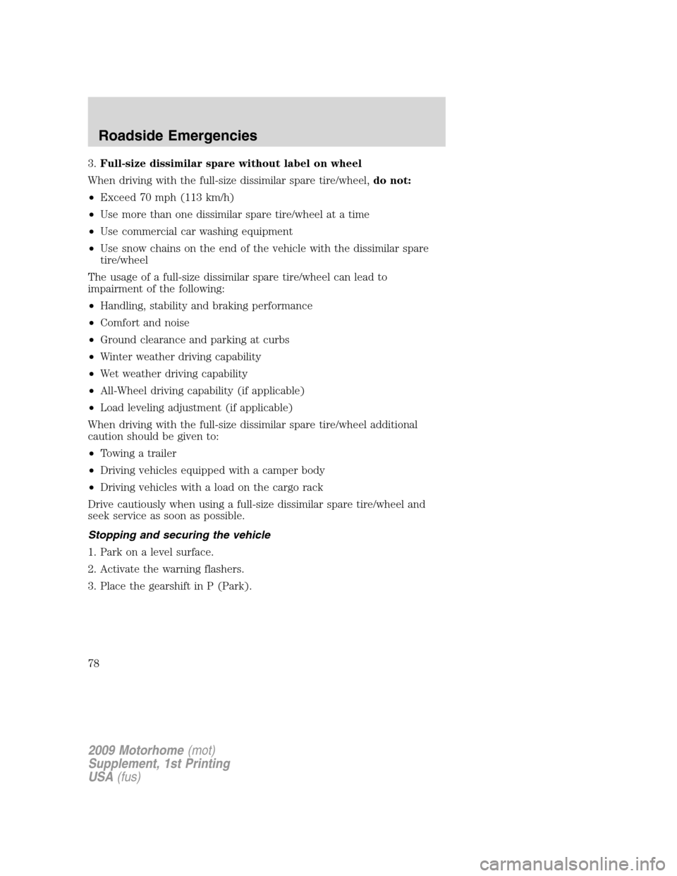 FORD F SERIES MOTORHOME AND COMMERCIAL CHASSIS 2009 12.G Service Manual 3.Full-size dissimilar spare without label on wheel
When driving with the full-size dissimilar spare tire/wheel,do not:
•Exceed 70 mph (113 km/h)
•Use more than one dissimilar spare tire/wheel at 