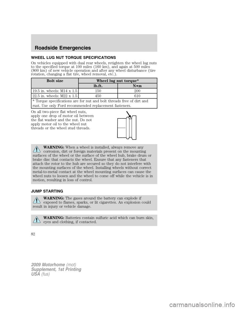 FORD F SERIES MOTORHOME AND COMMERCIAL CHASSIS 2009 12.G Service Manual WHEEL LUG NUT TORQUE SPECIFICATIONS
On vehicles equipped with dual rear wheels, retighten the wheel lug nuts
to the specified torque at 100 miles (160 km), and again at 500 miles
(800 km) of new vehic