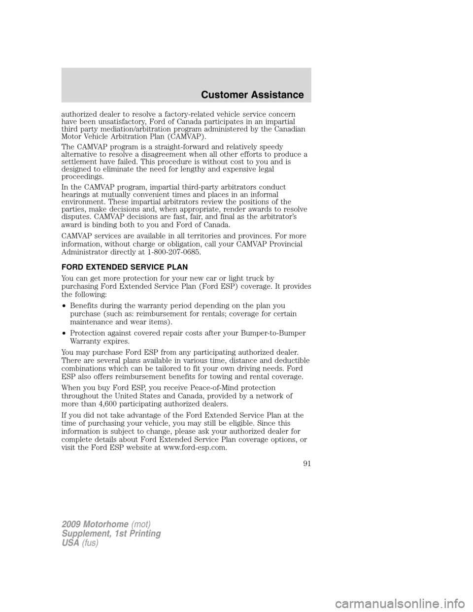 FORD F SERIES MOTORHOME AND COMMERCIAL CHASSIS 2009 12.G Owners Manual authorized dealer to resolve a factory-related vehicle service concern
have been unsatisfactory, Ford of Canada participates in an impartial
third party mediation/arbitration program administered by t