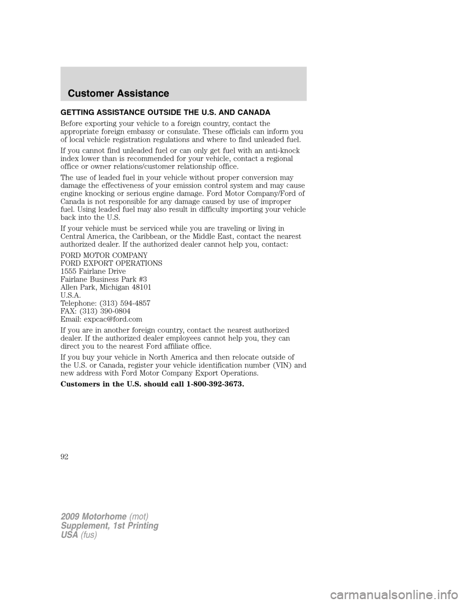 FORD F SERIES MOTORHOME AND COMMERCIAL CHASSIS 2009 12.G Owners Manual GETTING ASSISTANCE OUTSIDE THE U.S. AND CANADA
Before exporting your vehicle to a foreign country, contact the
appropriate foreign embassy or consulate. These officials can inform you
of local vehicle