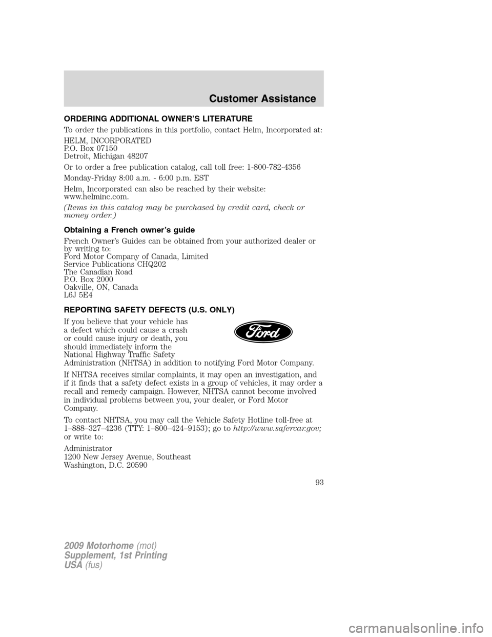 FORD F SERIES MOTORHOME AND COMMERCIAL CHASSIS 2009 12.G Owners Manual ORDERING ADDITIONAL OWNER’S LITERATURE
To order the publications in this portfolio, contact Helm, Incorporated at:
HELM, INCORPORATED
P.O. Box 07150
Detroit, Michigan 48207
Or to order a free public