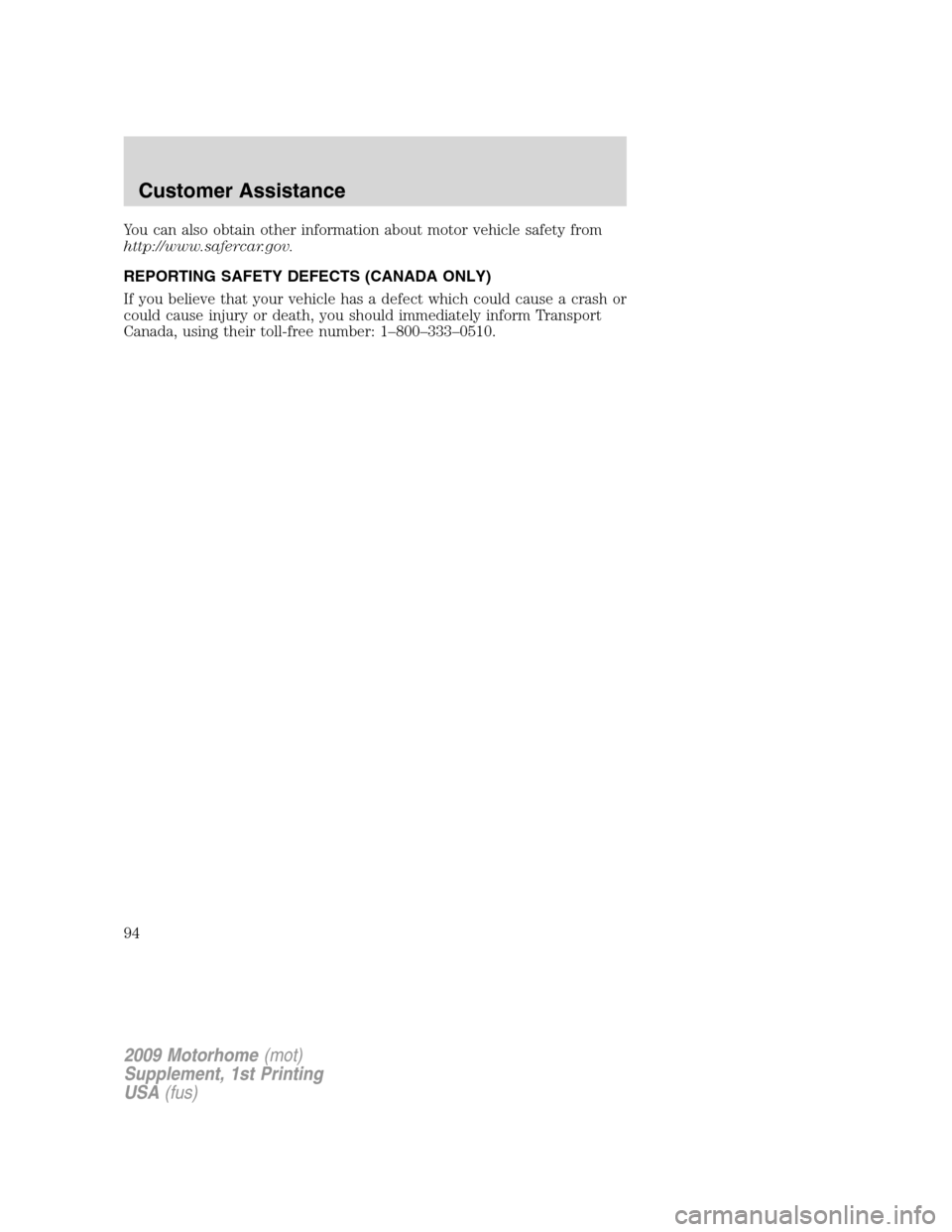 FORD F SERIES MOTORHOME AND COMMERCIAL CHASSIS 2009 12.G Owners Manual You can also obtain other information about motor vehicle safety from
http://www.safercar.gov.
REPORTING SAFETY DEFECTS (CANADA ONLY)
If you believe that your vehicle has a defect which could cause a 