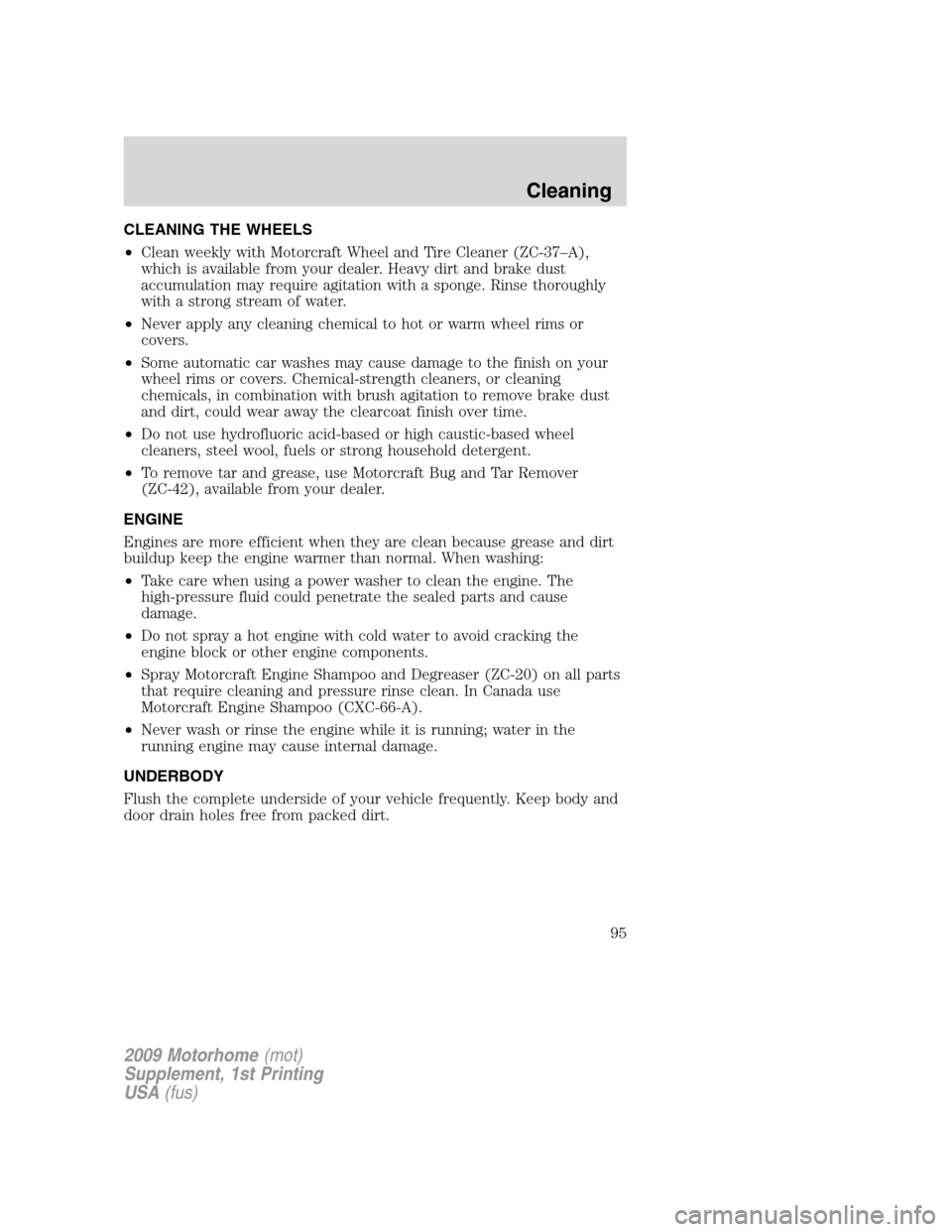 FORD F SERIES MOTORHOME AND COMMERCIAL CHASSIS 2009 12.G Service Manual CLEANING THE WHEELS
•Clean weekly with Motorcraft Wheel and Tire Cleaner (ZC-37–A),
which is available from your dealer. Heavy dirt and brake dust
accumulation may require agitation with a sponge.