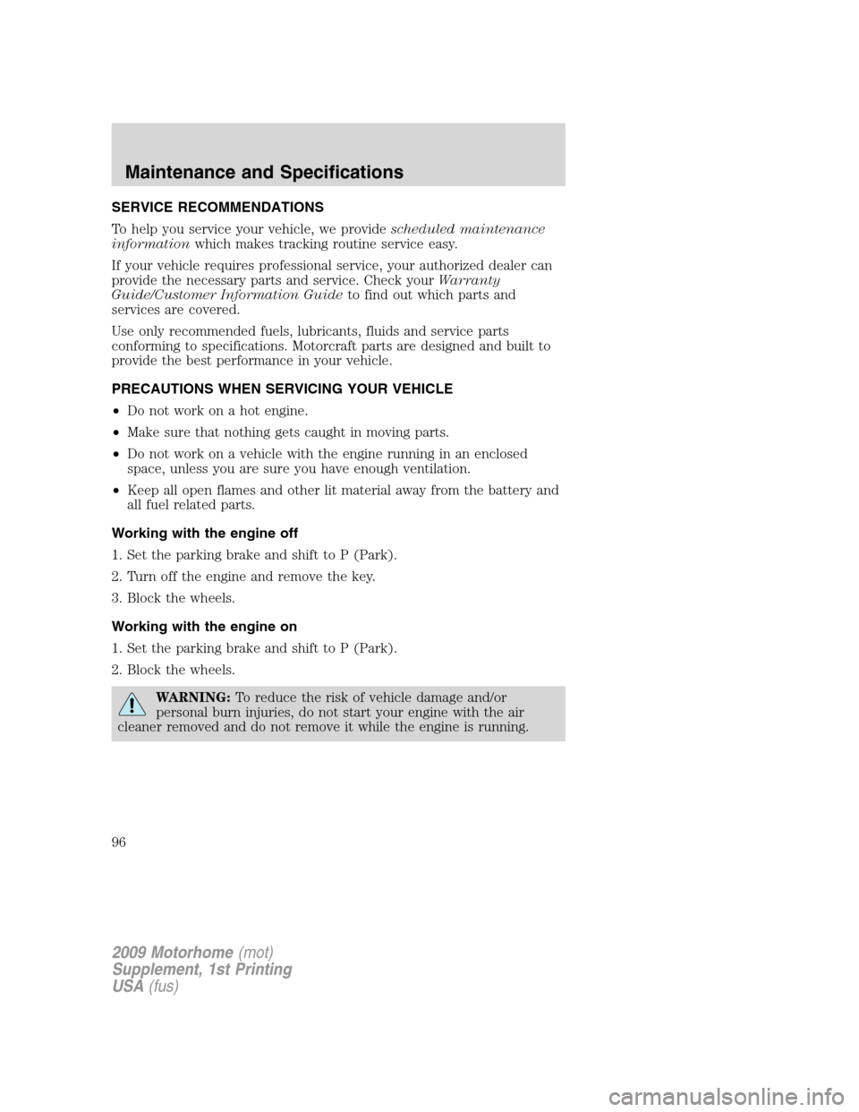 FORD F SERIES MOTORHOME AND COMMERCIAL CHASSIS 2009 12.G Owners Manual SERVICE RECOMMENDATIONS
To help you service your vehicle, we providescheduled maintenance
informationwhich makes tracking routine service easy.
If your vehicle requires professional service, your auth