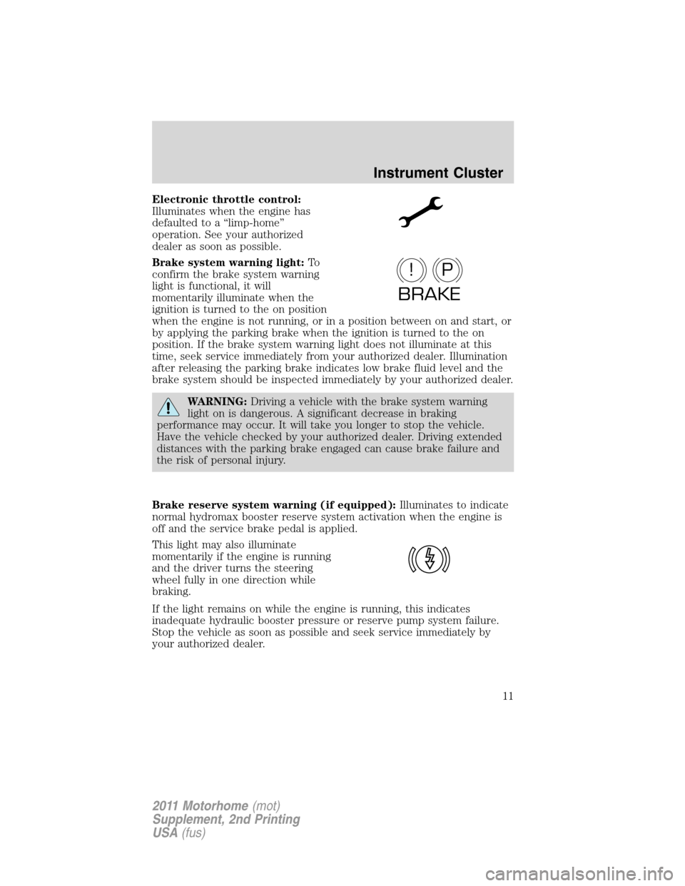 FORD F SERIES MOTORHOME AND COMMERCIAL CHASSIS 2011 12.G Owners Manual Electronic throttle control:
Illuminates when the engine has
defaulted to a “limp-home”
operation. See your authorized
dealer as soon as possible.
Brake system warning light:To
confirm the brake s