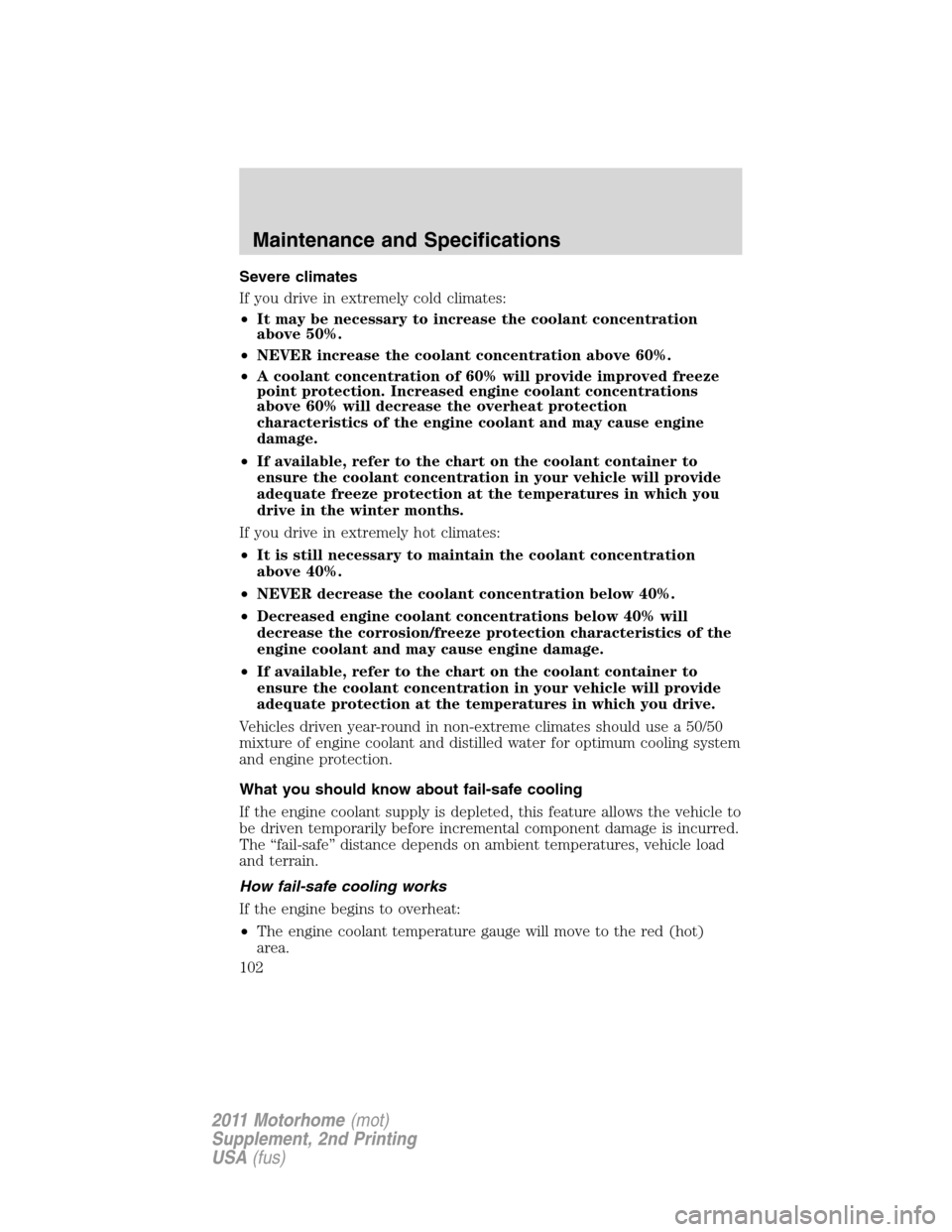 FORD F SERIES MOTORHOME AND COMMERCIAL CHASSIS 2011 12.G Owners Manual Severe climates
If you drive in extremely cold climates:
•It may be necessary to increase the coolant concentration
above 50%.
•NEVER increase the coolant concentration above 60%.
•A coolant con FORD F SERIES MOTORHOME AND COMMERCIAL CHASSIS 2011 12.G Owners Manual Severe climates
If you drive in extremely cold climates:
•It may be necessary to increase the coolant concentration
above 50%.
•NEVER increase the coolant concentration above 60%.
•A coolant con