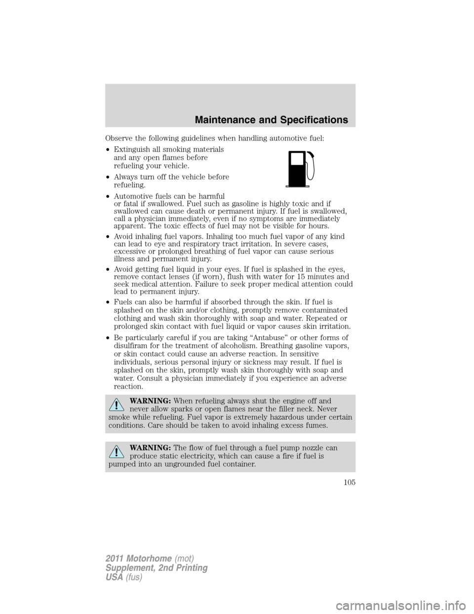 FORD F SERIES MOTORHOME AND COMMERCIAL CHASSIS 2011 12.G Service Manual Observe the following guidelines when handling automotive fuel:
•Extinguish all smoking materials
and any open flames before
refueling your vehicle.
•Always turn off the vehicle before
refueling.
