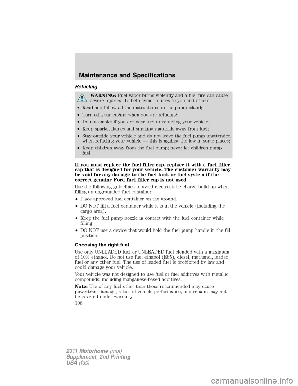 FORD F SERIES MOTORHOME AND COMMERCIAL CHASSIS 2011 12.G Service Manual Refueling
WARNING:Fuel vapor burns violently and a fuel fire can cause
severe injuries. To help avoid injuries to you and others:
•Read and follow all the instructions on the pump island;
•Turn of