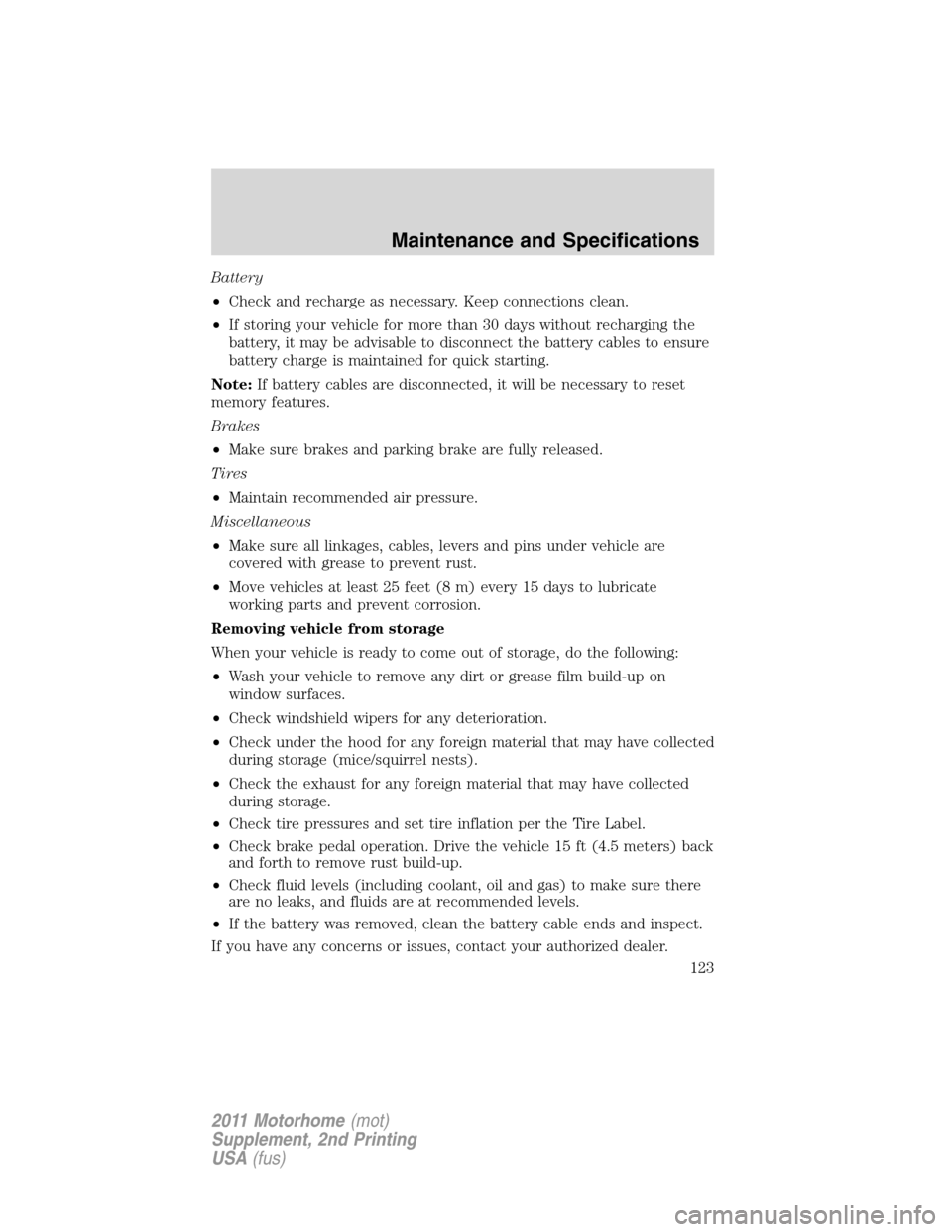 FORD F SERIES MOTORHOME AND COMMERCIAL CHASSIS 2011 12.G Owners Manual Battery
•Check and recharge as necessary. Keep connections clean.
•If storing your vehicle for more than 30 days without recharging the
battery, it may be advisable to disconnect the battery cable