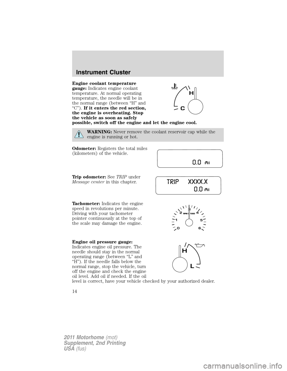 FORD F SERIES MOTORHOME AND COMMERCIAL CHASSIS 2011 12.G Owners Manual Engine coolant temperature
gauge:Indicates engine coolant
temperature. At normal operating
temperature, the needle will be in
the normal range (between “H” and
“C”).If it enters the red sectio