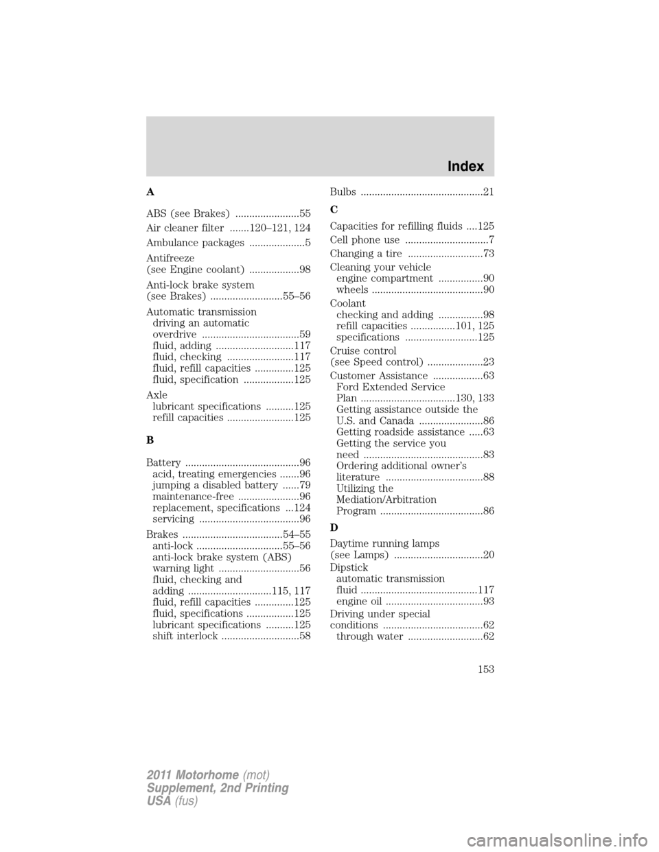 FORD F SERIES MOTORHOME AND COMMERCIAL CHASSIS 2011 12.G Manual PDF A
ABS (see Brakes) .......................55
Air cleaner filter .......120–121, 124
Ambulance packages ....................5
Antifreeze
(see Engine coolant) ..................98
Anti-lock brake syst