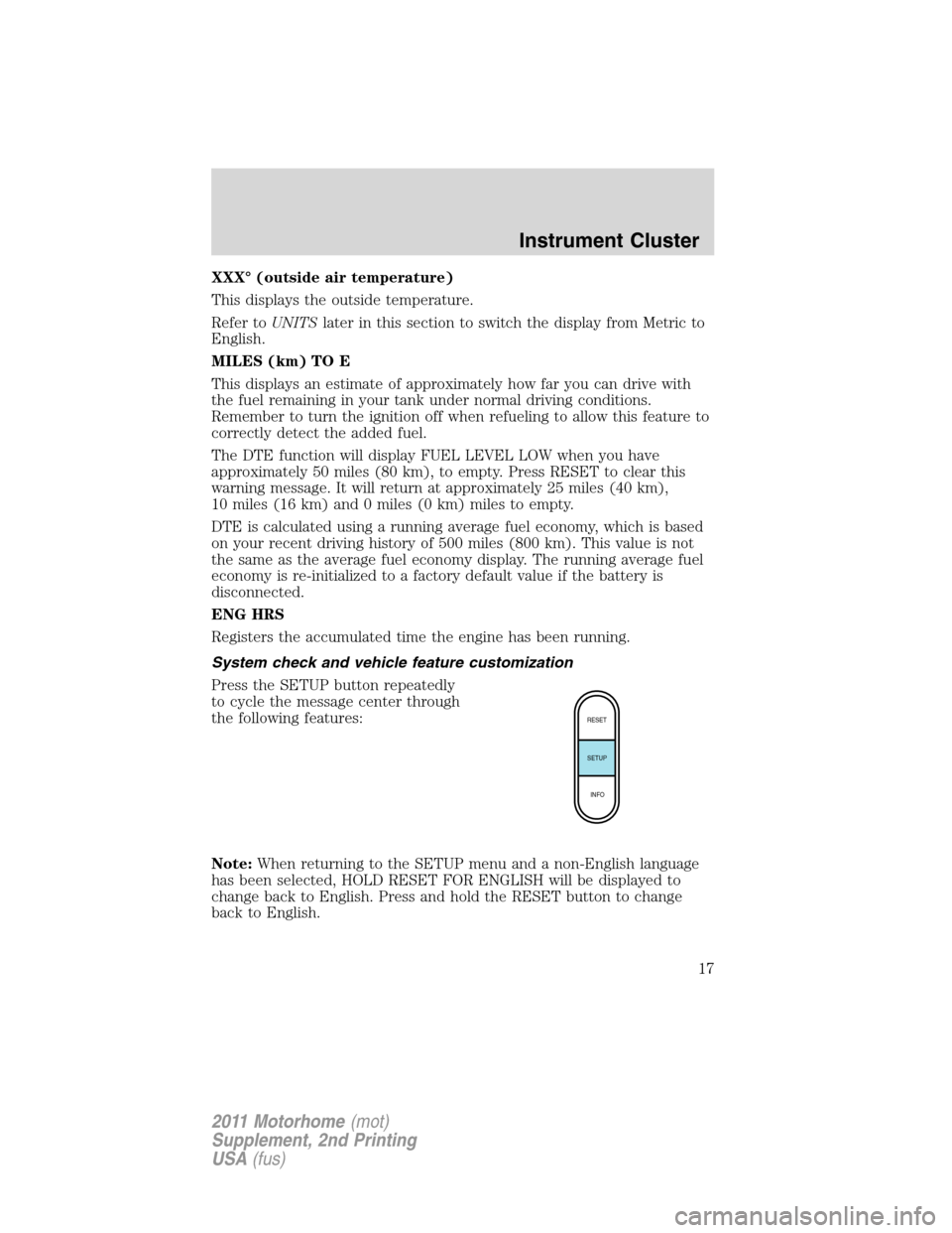 FORD F SERIES MOTORHOME AND COMMERCIAL CHASSIS 2011 12.G User Guide XXX° (outside air temperature)
This displays the outside temperature.
Refer toUNITSlater in this section to switch the display from Metric to
English.
MILES (km) TO E
This displays an estimate of app FORD F SERIES MOTORHOME AND COMMERCIAL CHASSIS 2011 12.G User Guide XXX° (outside air temperature)
This displays the outside temperature.
Refer toUNITSlater in this section to switch the display from Metric to
English.
MILES (km) TO E
This displays an estimate of app