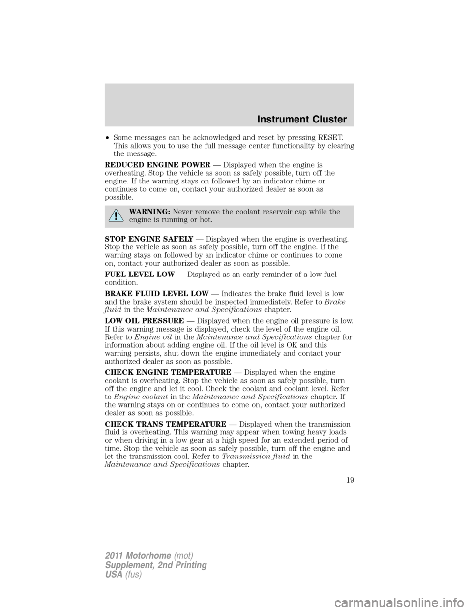 FORD F SERIES MOTORHOME AND COMMERCIAL CHASSIS 2011 12.G User Guide •Some messages can be acknowledged and reset by pressing RESET.
This allows you to use the full message center functionality by clearing
the message.
REDUCED ENGINE POWER— Displayed when the engin FORD F SERIES MOTORHOME AND COMMERCIAL CHASSIS 2011 12.G User Guide •Some messages can be acknowledged and reset by pressing RESET.
This allows you to use the full message center functionality by clearing
the message.
REDUCED ENGINE POWER— Displayed when the engin