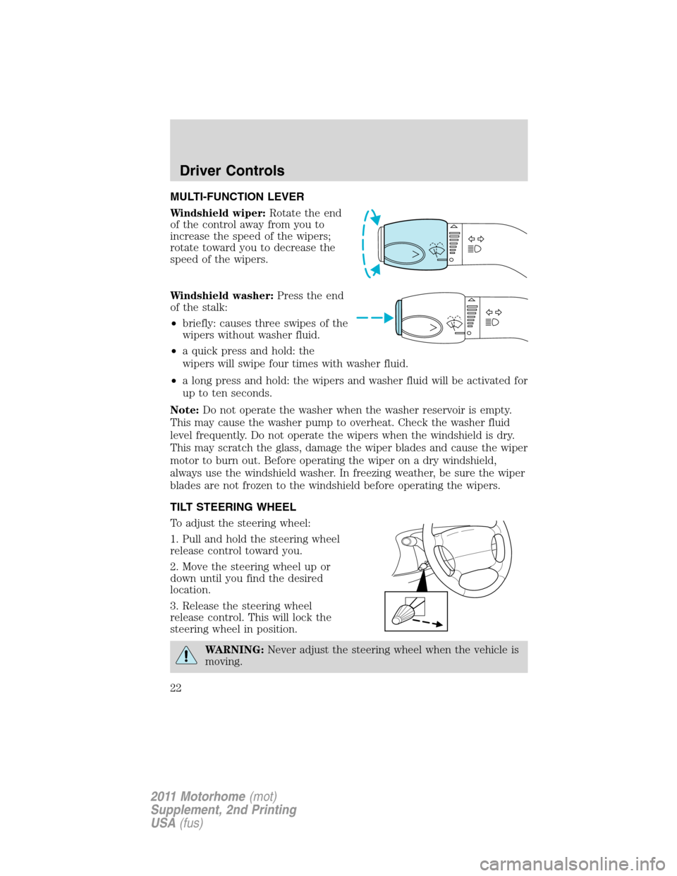 FORD F SERIES MOTORHOME AND COMMERCIAL CHASSIS 2011 12.G Owners Manual MULTI-FUNCTION LEVER
Windshield wiper:Rotate the end
of the control away from you to
increase the speed of the wipers;
rotate toward you to decrease the
speed of the wipers.
Windshield washer:Press th FORD F SERIES MOTORHOME AND COMMERCIAL CHASSIS 2011 12.G Owners Manual MULTI-FUNCTION LEVER
Windshield wiper:Rotate the end
of the control away from you to
increase the speed of the wipers;
rotate toward you to decrease the
speed of the wipers.
Windshield washer:Press th