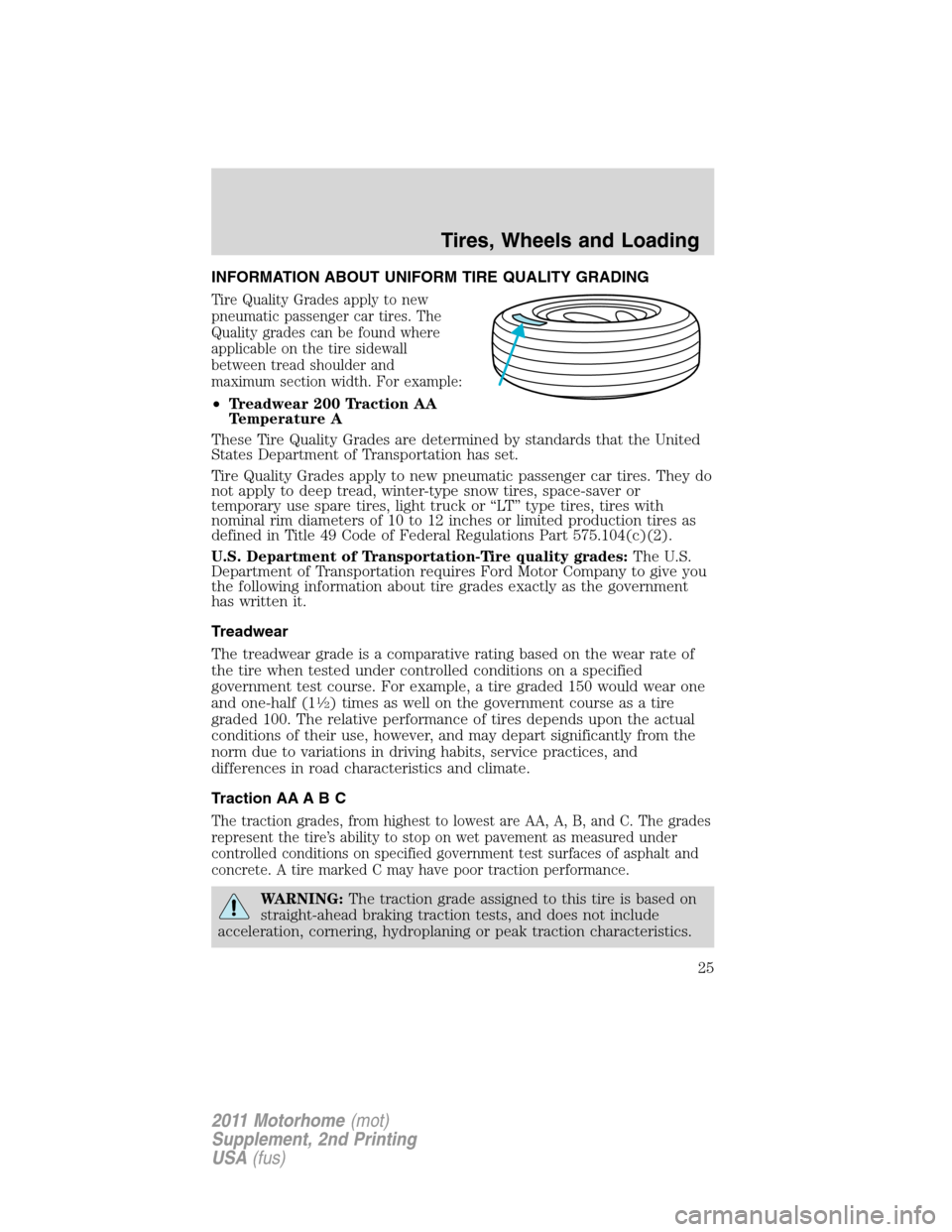FORD F SERIES MOTORHOME AND COMMERCIAL CHASSIS 2011 12.G Owners Manual INFORMATION ABOUT UNIFORM TIRE QUALITY GRADING
Tire Quality Grades apply to new
pneumatic passenger car tires. The
Quality grades can be found where
applicable on the tire sidewall
between tread shoul