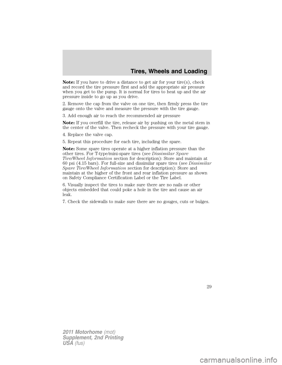 FORD F SERIES MOTORHOME AND COMMERCIAL CHASSIS 2011 12.G Owners Manual Note:If you have to drive a distance to get air for your tire(s), check
and record the tire pressure first and add the appropriate air pressure
when you get to the pump. It is normal for tires to heat FORD F SERIES MOTORHOME AND COMMERCIAL CHASSIS 2011 12.G Owners Manual Note:If you have to drive a distance to get air for your tire(s), check
and record the tire pressure first and add the appropriate air pressure
when you get to the pump. It is normal for tires to heat