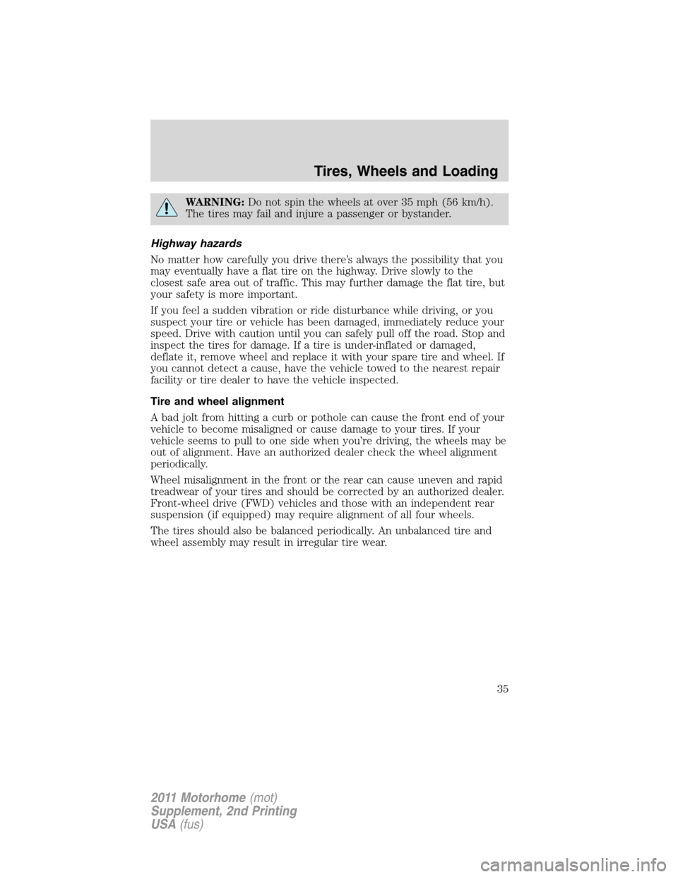 FORD F SERIES MOTORHOME AND COMMERCIAL CHASSIS 2011 12.G Owners Manual WARNING:Do not spin the wheels at over 35 mph (56 km/h).
The tires may fail and injure a passenger or bystander.
Highway hazards
No matter how carefully you drive there’s always the possibility that