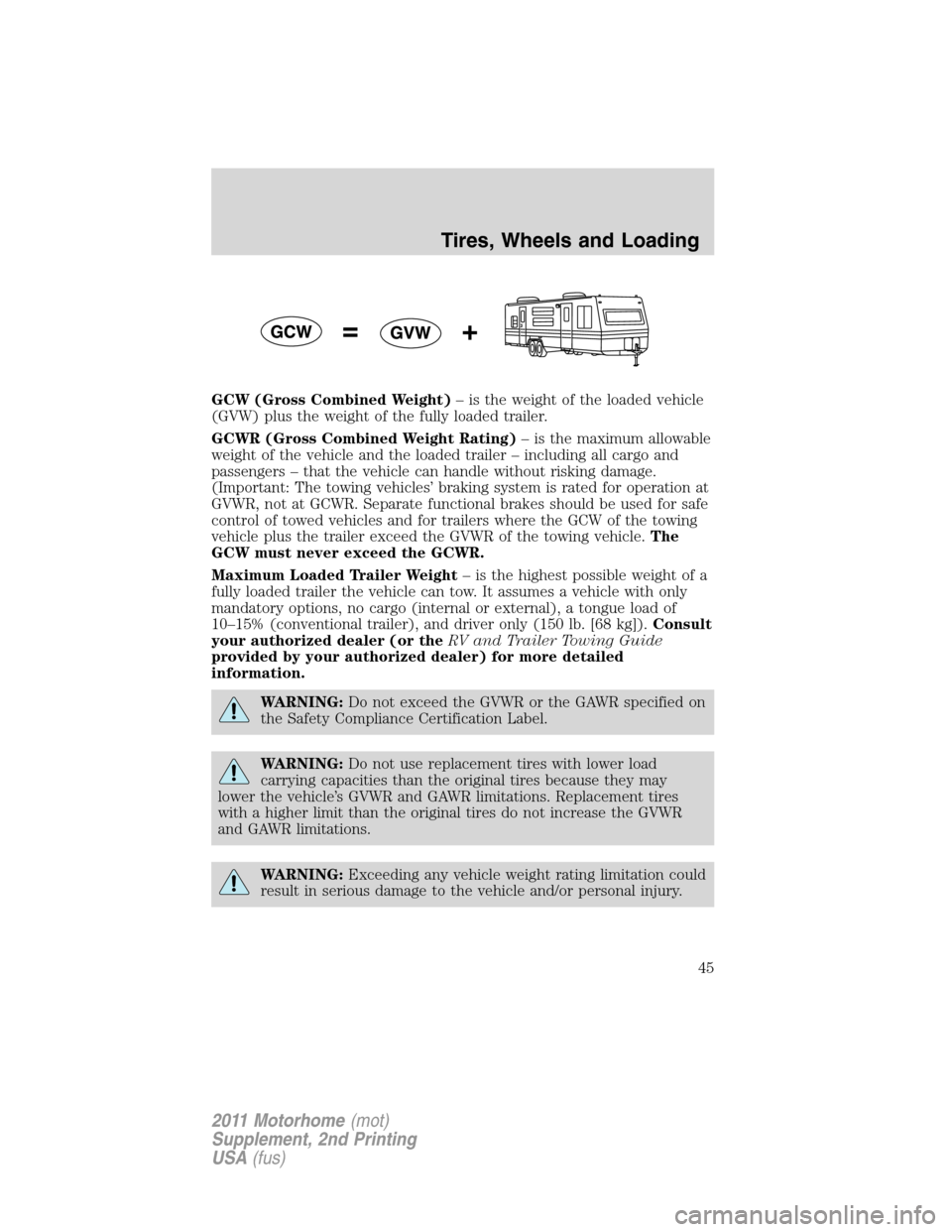 FORD F SERIES MOTORHOME AND COMMERCIAL CHASSIS 2011 12.G Owners Manual GCW (Gross Combined Weight)– is the weight of the loaded vehicle
(GVW) plus the weight of the fully loaded trailer.
GCWR (Gross Combined Weight Rating)– is the maximum allowable
weight of the vehi