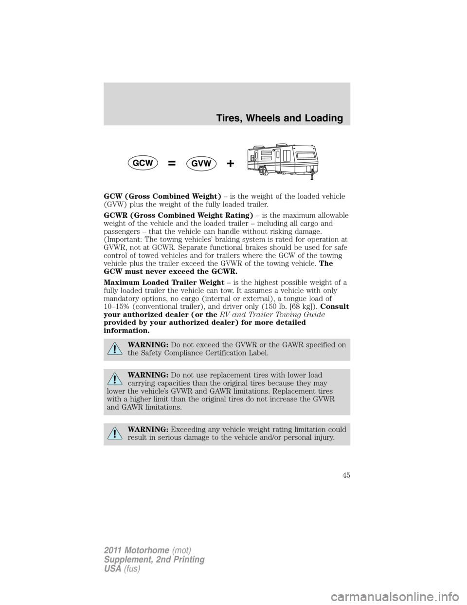 FORD F SERIES MOTORHOME AND COMMERCIAL CHASSIS 2011 12.G Service Manual GCW (Gross Combined Weight)– is the weight of the loaded vehicle
(GVW) plus the weight of the fully loaded trailer.
GCWR (Gross Combined Weight Rating)– is the maximum allowable
weight of the vehi FORD F SERIES MOTORHOME AND COMMERCIAL CHASSIS 2011 12.G Service Manual GCW (Gross Combined Weight)– is the weight of the loaded vehicle
(GVW) plus the weight of the fully loaded trailer.
GCWR (Gross Combined Weight Rating)– is the maximum allowable
weight of the vehi