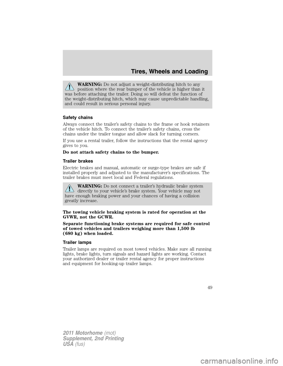 FORD F SERIES MOTORHOME AND COMMERCIAL CHASSIS 2011 12.G Owners Manual WARNING:Do not adjust a weight-distributing hitch to any
position where the rear bumper of the vehicle is higher than it
was before attaching the trailer. Doing so will defeat the function of
the weig