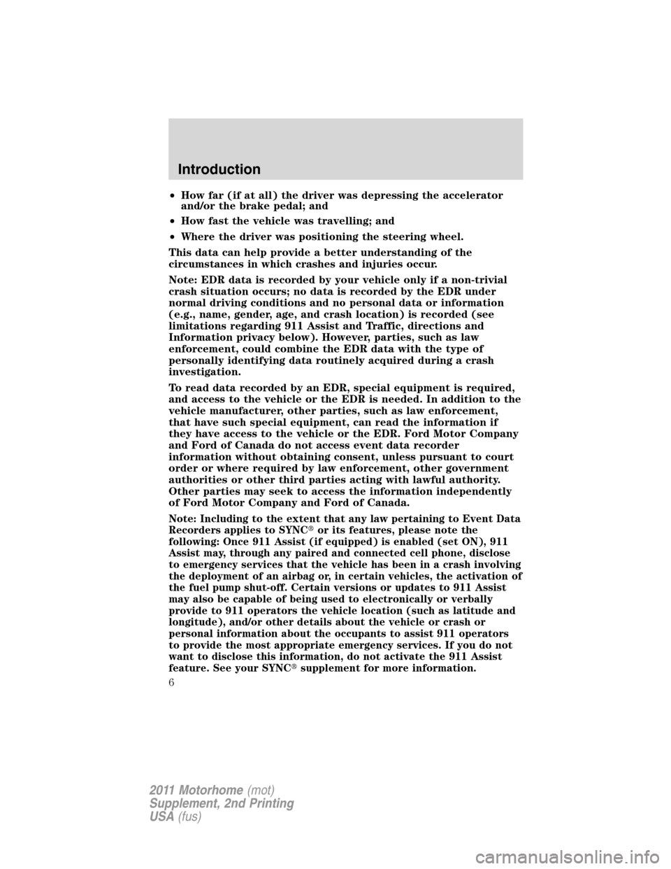FORD F SERIES MOTORHOME AND COMMERCIAL CHASSIS 2011 12.G Owners Manual •How far (if at all) the driver was depressing the accelerator
and/or the brake pedal; and
•How fast the vehicle was travelling; and
•Where the driver was positioning the steering wheel.
This da FORD F SERIES MOTORHOME AND COMMERCIAL CHASSIS 2011 12.G Owners Manual •How far (if at all) the driver was depressing the accelerator
and/or the brake pedal; and
•How fast the vehicle was travelling; and
•Where the driver was positioning the steering wheel.
This da