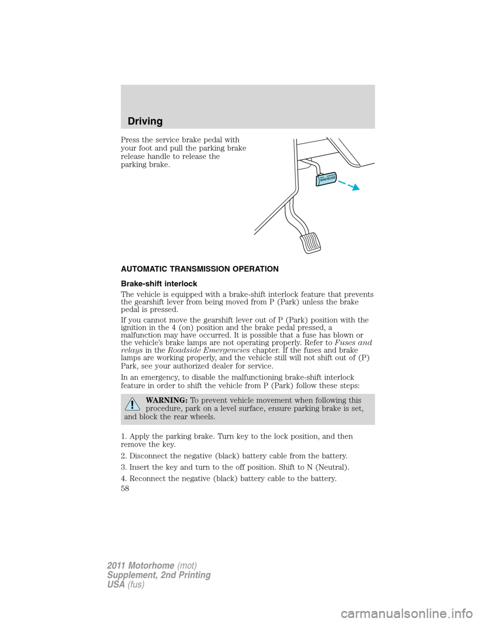 FORD F SERIES MOTORHOME AND COMMERCIAL CHASSIS 2011 12.G Workshop Manual Press the service brake pedal with
your foot and pull the parking brake
release handle to release the
parking brake.
AUTOMATIC TRANSMISSION OPERATION
Brake-shift interlock
The vehicle is equipped with FORD F SERIES MOTORHOME AND COMMERCIAL CHASSIS 2011 12.G Workshop Manual Press the service brake pedal with
your foot and pull the parking brake
release handle to release the
parking brake.
AUTOMATIC TRANSMISSION OPERATION
Brake-shift interlock
The vehicle is equipped with