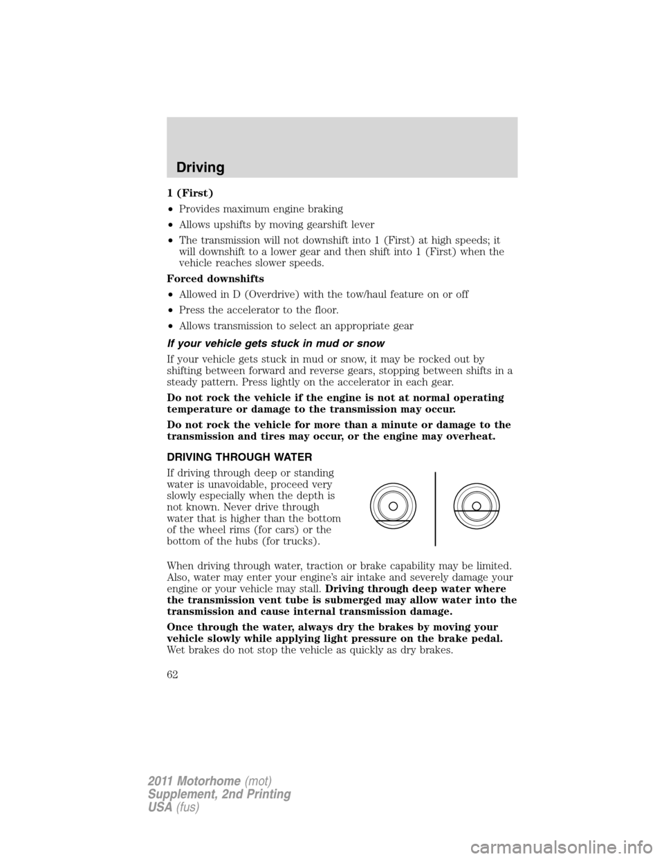 FORD F SERIES MOTORHOME AND COMMERCIAL CHASSIS 2011 12.G Owners Manual 1 (First)
•Provides maximum engine braking
•Allows upshifts by moving gearshift lever
•The transmission will not downshift into 1 (First) at high speeds; it
will downshift to a lower gear and th