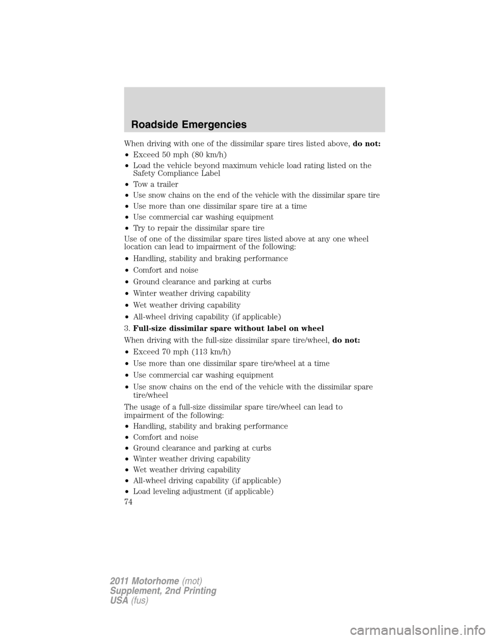 FORD F SERIES MOTORHOME AND COMMERCIAL CHASSIS 2011 12.G Owners Manual When driving with one of the dissimilar spare tires listed above,do not:
•Exceed 50 mph (80 km/h)
•Load the vehicle beyond maximum vehicle load rating listed on the
Safety Compliance Label
•Tow 