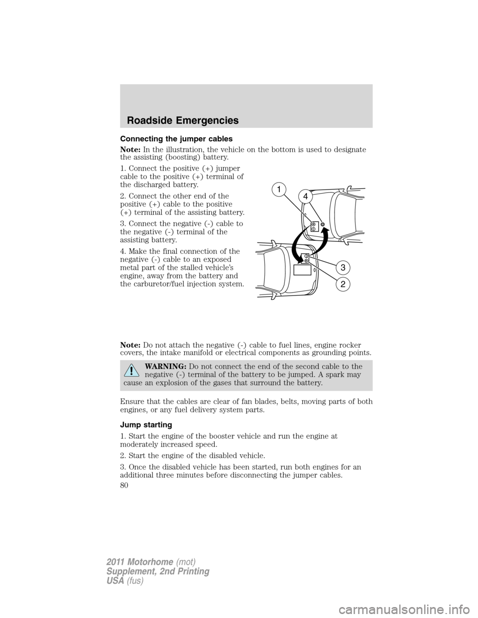 FORD F SERIES MOTORHOME AND COMMERCIAL CHASSIS 2011 12.G Owners Manual Connecting the jumper cables
Note:In the illustration, the vehicle on the bottom is used to designate
the assisting (boosting) battery.
1. Connect the positive (+) jumper
cable to the positive (+) ter