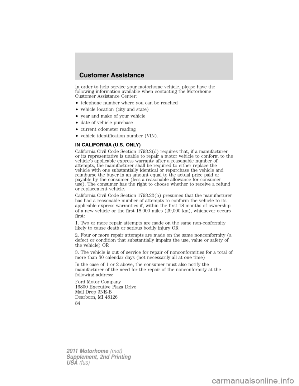 FORD F SERIES MOTORHOME AND COMMERCIAL CHASSIS 2011 12.G Owners Manual In order to help service your motorhome vehicle, please have the
following information available when contacting the Motorhome
Customer Assistance Center:
•telephone number where you can be reached
